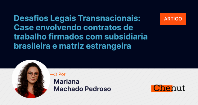 Desafios Legais Transnacionais:  Case envolvendo contratos de trabalho firmados com subsidiaria brasileira e matriz estrangeira