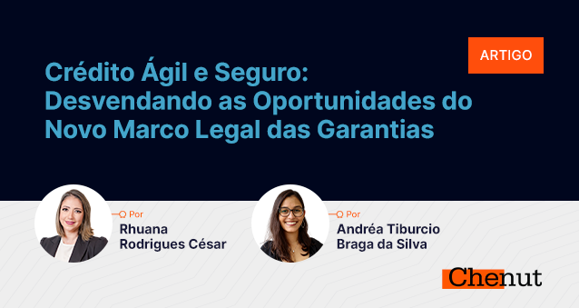 Crédito Ágil e Seguro: Desvendando as Oportunidades do Novo Marco Legal das Garantias